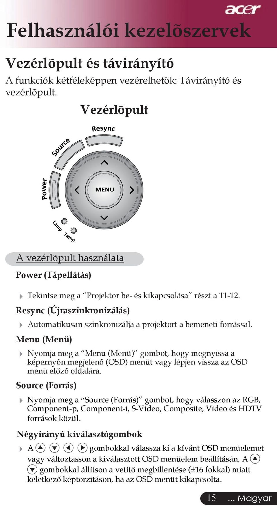 Resync (Újraszinkronizálás) Automatikusan szinkronizálja a projektort a bemeneti forrással.