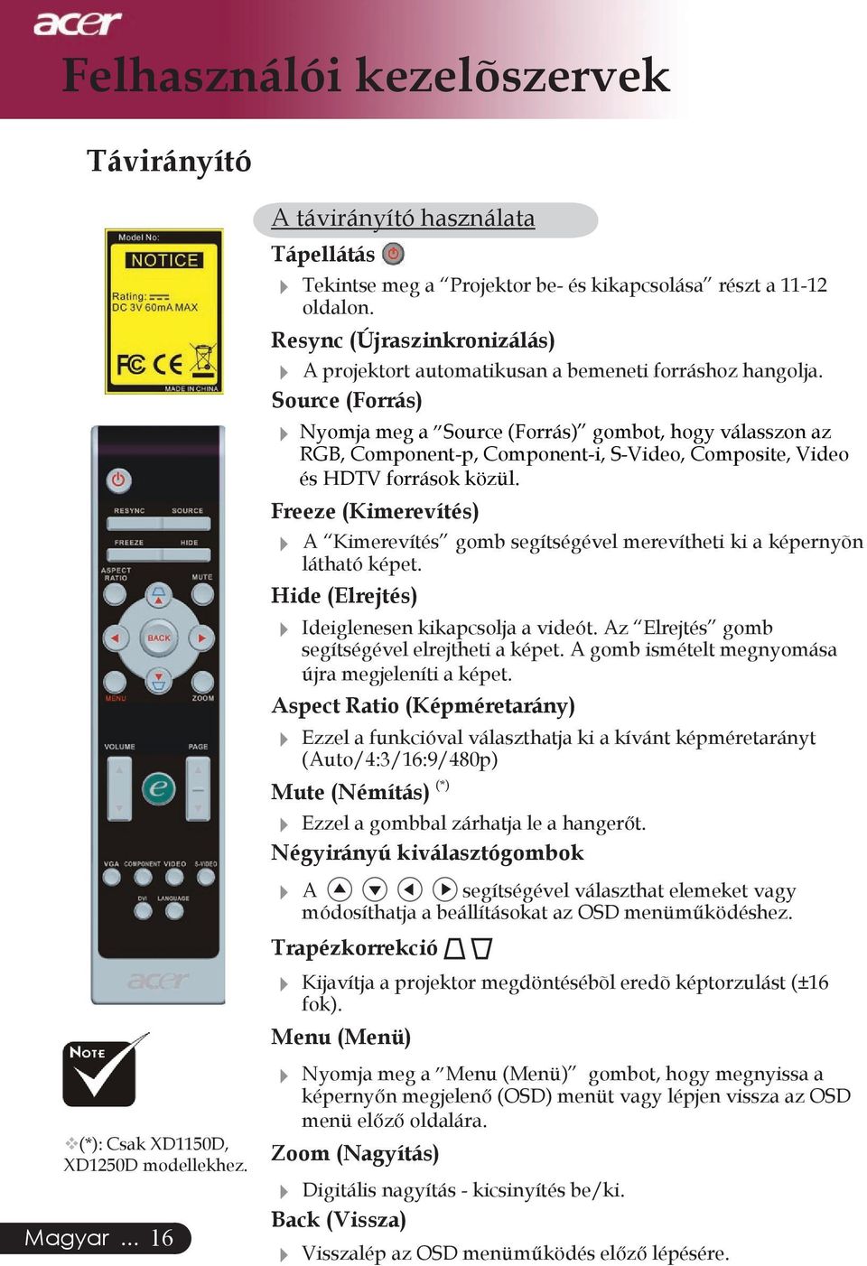 Source (Forrás) Nyomja meg a Source (Forrás) gombot, hogy válasszon az RGB, Component-p, Component-i, S-Video, Composite, Video és HDTV források közül.