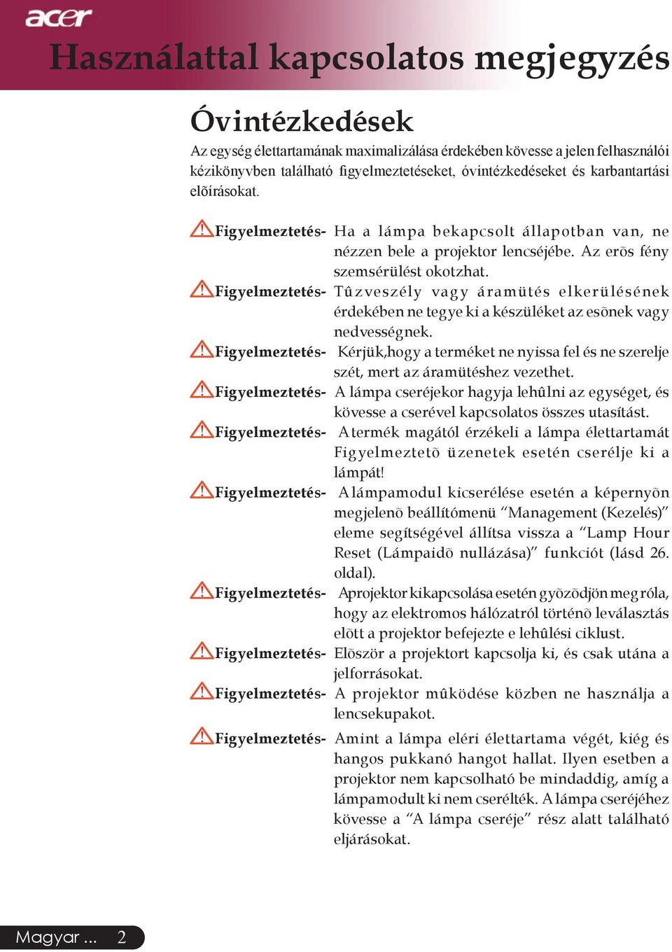 Figyelmeztetés- Tûzveszély vag y áramütés elkerülésének érdekében ne tegye ki a készüléket az esõnek vagy nedvességnek.