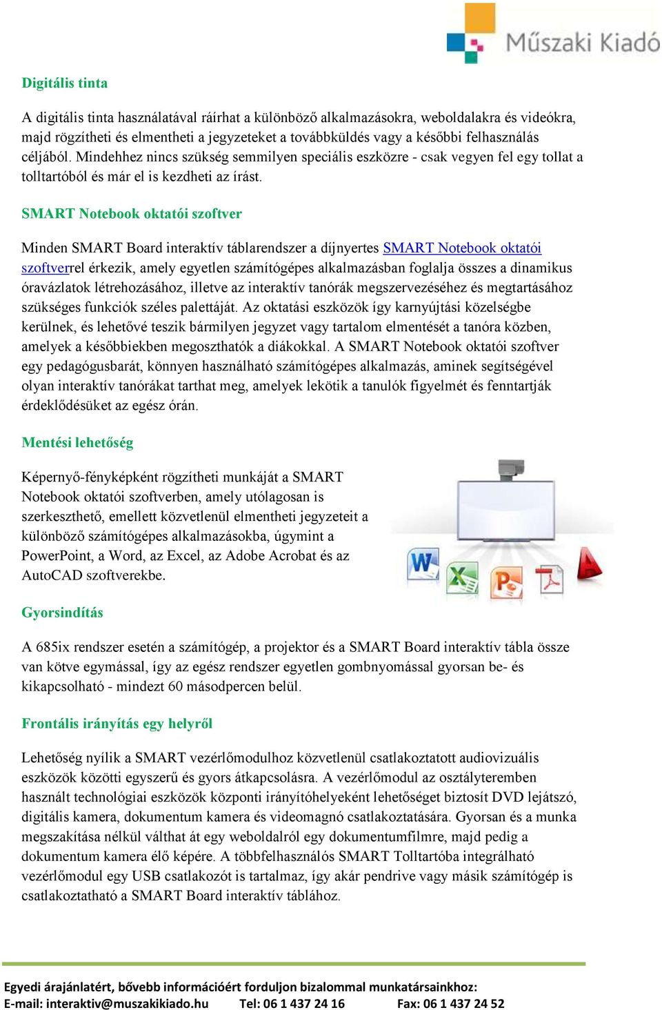 SMART Notebook oktatói szoftver Minden SMART Board interaktív táblarendszer a díjnyertes SMART Notebook oktatói szoftverrel érkezik, amely egyetlen számítógépes alkalmazásban foglalja összes a