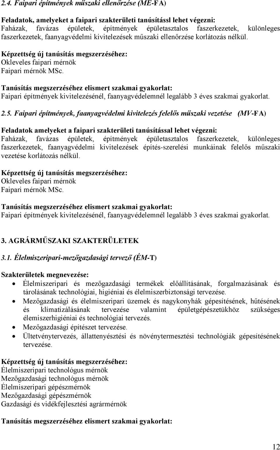 Tanúsítás megszerzéséhez elismert szakmai gyakorlat: Faipari építmények kivitelezésénél, faanyagvédelemnél legalább 3 éves szakmai gyakorlat. 2.5.