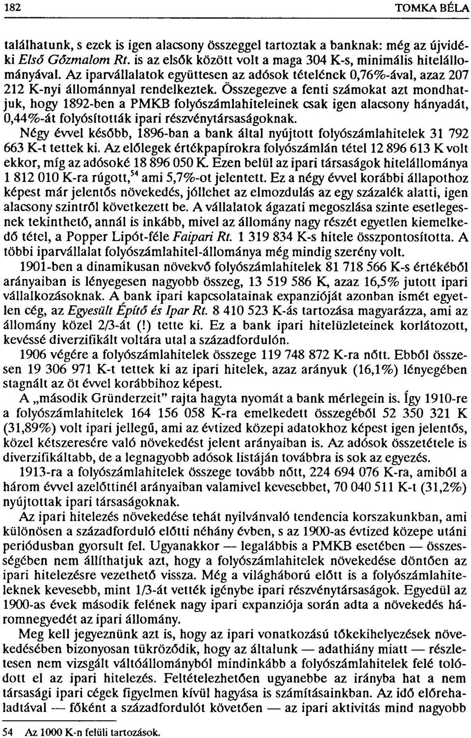 Összegezve a fenti számokat azt mondhatjuk, hogy 1892-ben a PMKB folyószámlahiteleinek csak igen alacsony hányadát, 0,44%-át folyósították ipari részvénytársaságoknak.