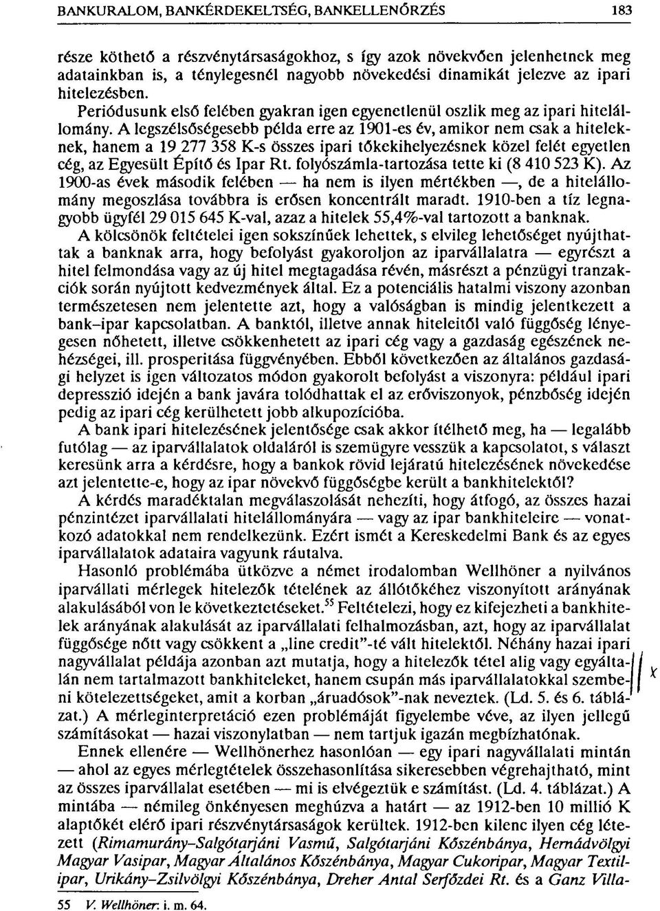 A legszélsőségesebb példa erre az 1901-es év, amikor nem csak a hiteleknek, hanem a 19 277 358 K-s összes ipari tőkekihelyezésnek közel felét egyetlen cég, az Egyesült Építő és Ipar Rt.