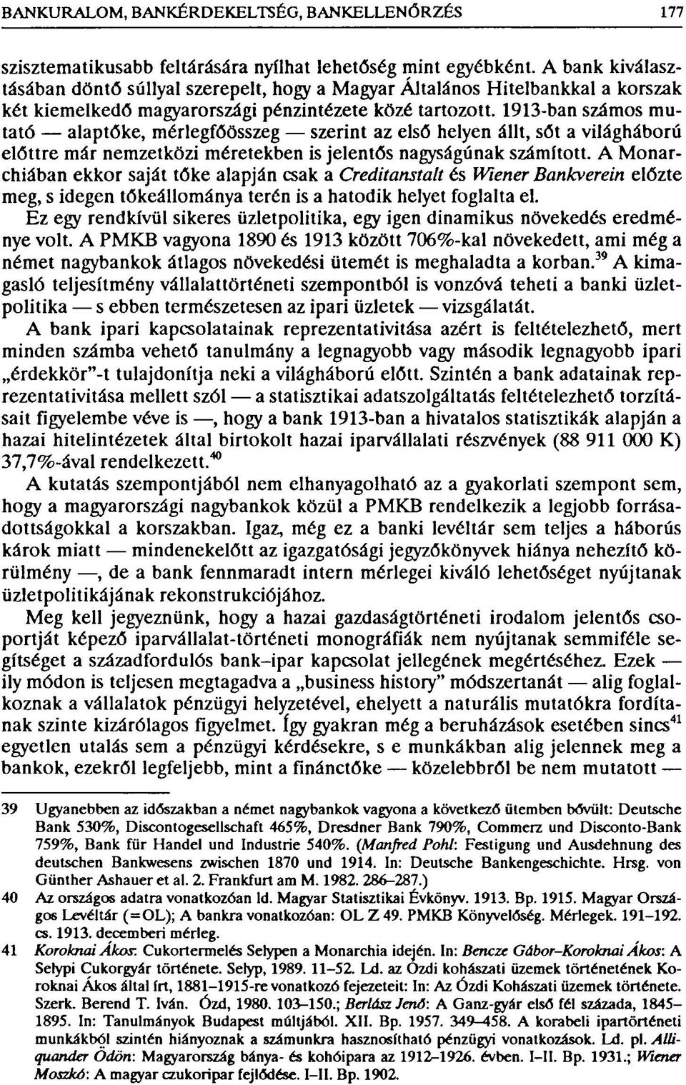 1913-ban számos mutató alaptőke, mérlegfőösszeg szerint az első helyen állt, sőt a világháború előttre már nemzetközi méretekben is jelentős nagyságúnak számított.
