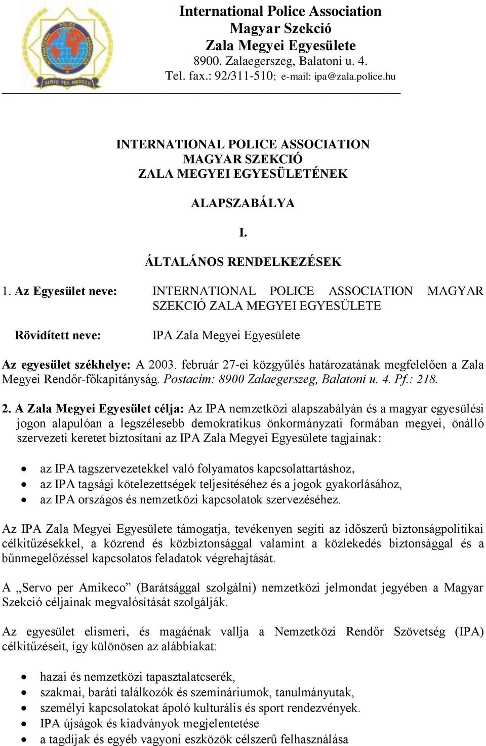 Az Egyesület neve: INTERNATIONAL POLICE ASSOCIATION MAGYAR SZEKCIÓ ZALA MEGYEI EGYESÜLETE Rövidített neve: IPA Zala Megyei Egyesülete Az egyesület székhelye: A 2003.