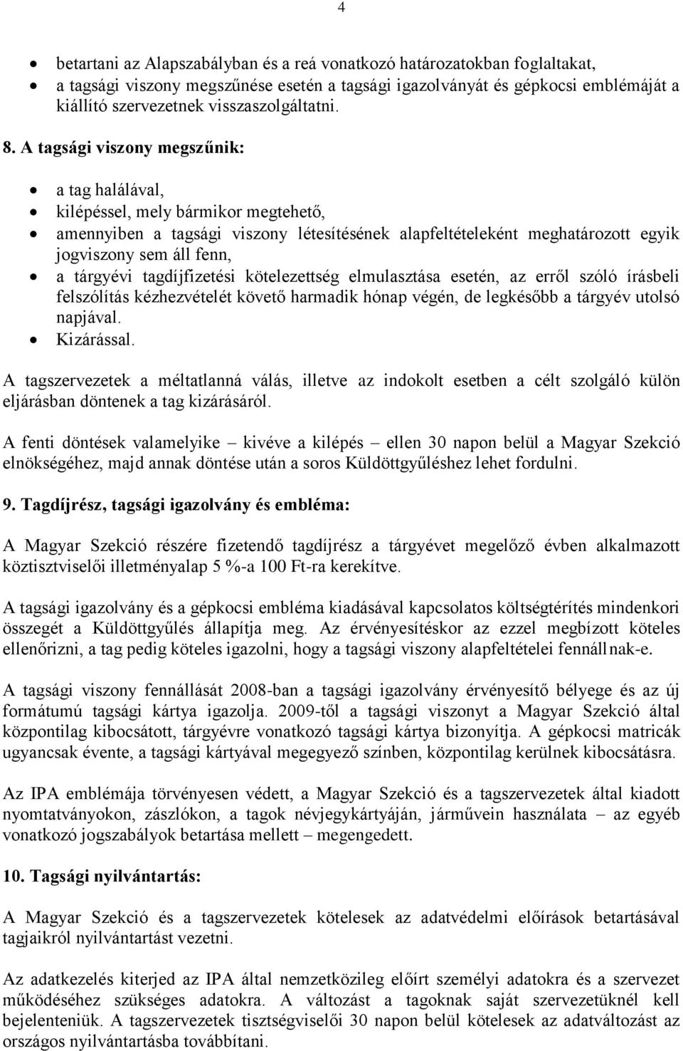 A tagsági viszony megszűnik: a tag halálával, kilépéssel, mely bármikor megtehető, amennyiben a tagsági viszony létesítésének alapfeltételeként meghatározott egyik jogviszony sem áll fenn, a tárgyévi