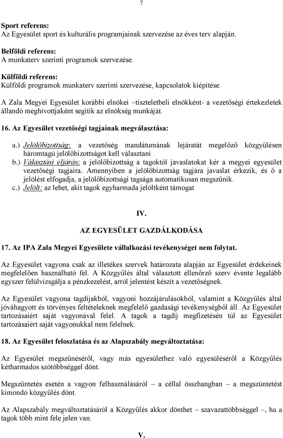 A Zala Megyei Egyesület korábbi elnökei tiszteletbeli elnökként- a vezetőségi értekezletek állandó meghívottjaként segítik az elnökség munkáját. 16. Az Egyesület vezetőségi tagjainak megválasztása: a.