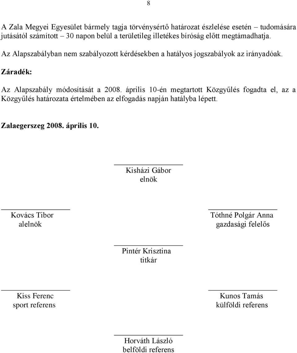 április 10-én megtartott Közgyűlés fogadta el, az a Közgyűlés határozata értelmében az elfogadás napján hatályba lépett. Zalaegerszeg 2008. április 10.