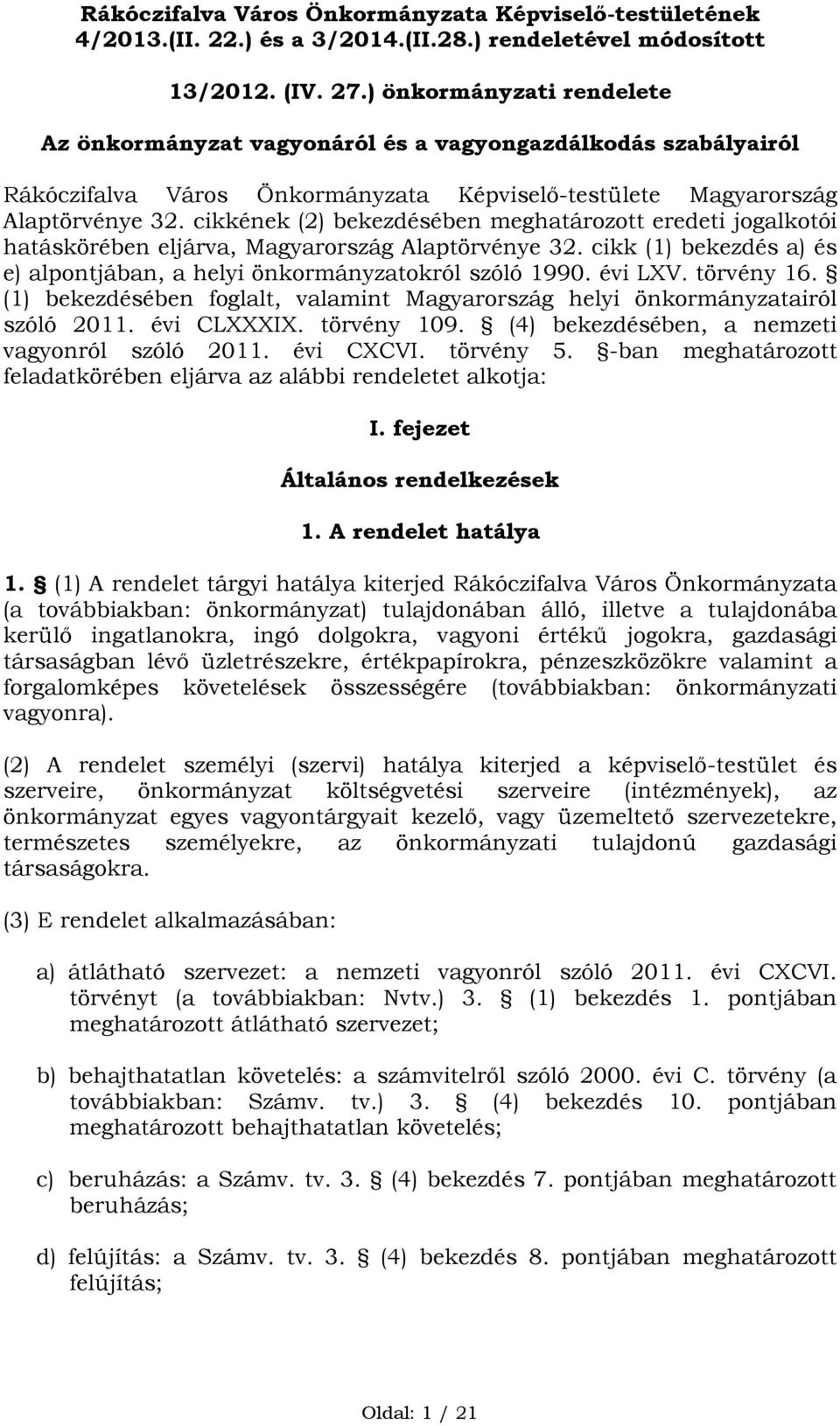 cikkének (2) bekezdésében meghatározott eredeti jogalkotói hatáskörében eljárva, Magyarország Alaptörvénye 32. cikk (1) bekezdés a) és e) alpontjában, a helyi önkormányzatokról szóló 1990. évi LXV.