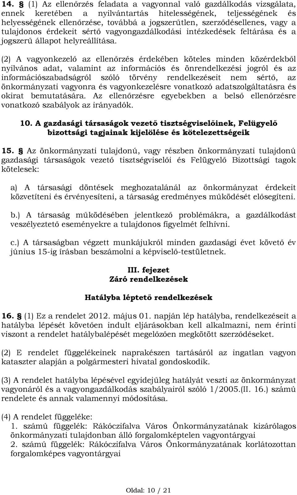 (2) A vagyonkezelő az ellenőrzés érdekében köteles minden közérdekből nyilvános adat, valamint az információs és önrendelkezési jogról és az információszabadságról szóló törvény rendelkezéseit nem