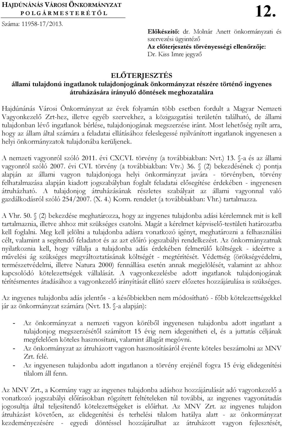 Kiss Imre jegyzı ELİTERJESZTÉS állami tulajdonú ingatlanok tulajdonjogának önkormányzat részére történı ingyenes átruházására irányuló döntések meghozatalára Hajdúnánás Városi Önkormányzat az évek