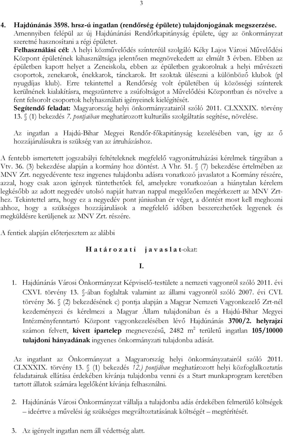 Felhasználási cél: A helyi közmővelıdés színteréül szolgáló Kéky Lajos Városi Mővelıdési Központ épületének kihasználtsága jelentısen megnövekedett az elmúlt 3 évben.