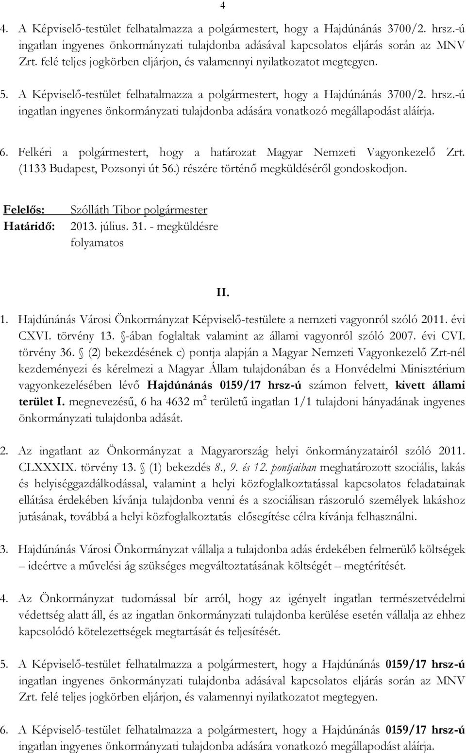 -ú ingatlan ingyenes önkormányzati tulajdonba adására vonatkozó megállapodást aláírja. 6. Felkéri a polgármestert, hogy a határozat Magyar Nemzeti Vagyonkezelı Zrt.