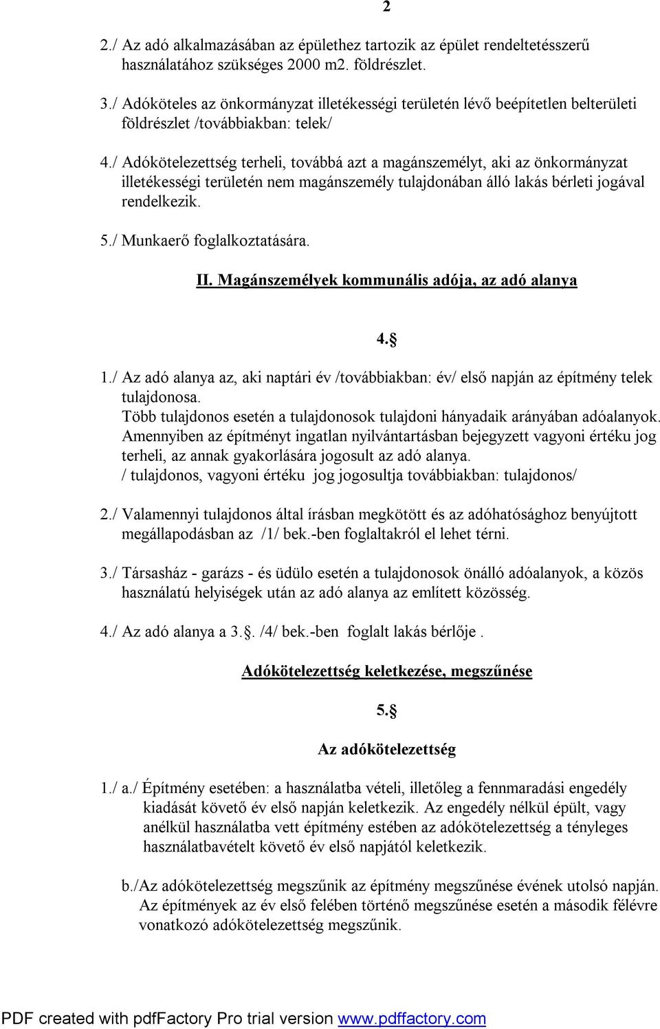 / Adókötelezettség terheli, továbbá azt a magánszemélyt, aki az önkormányzat illetékességi területén nem magánszemély tulajdonában álló lakás bérleti jogával rendelkezik. 5.