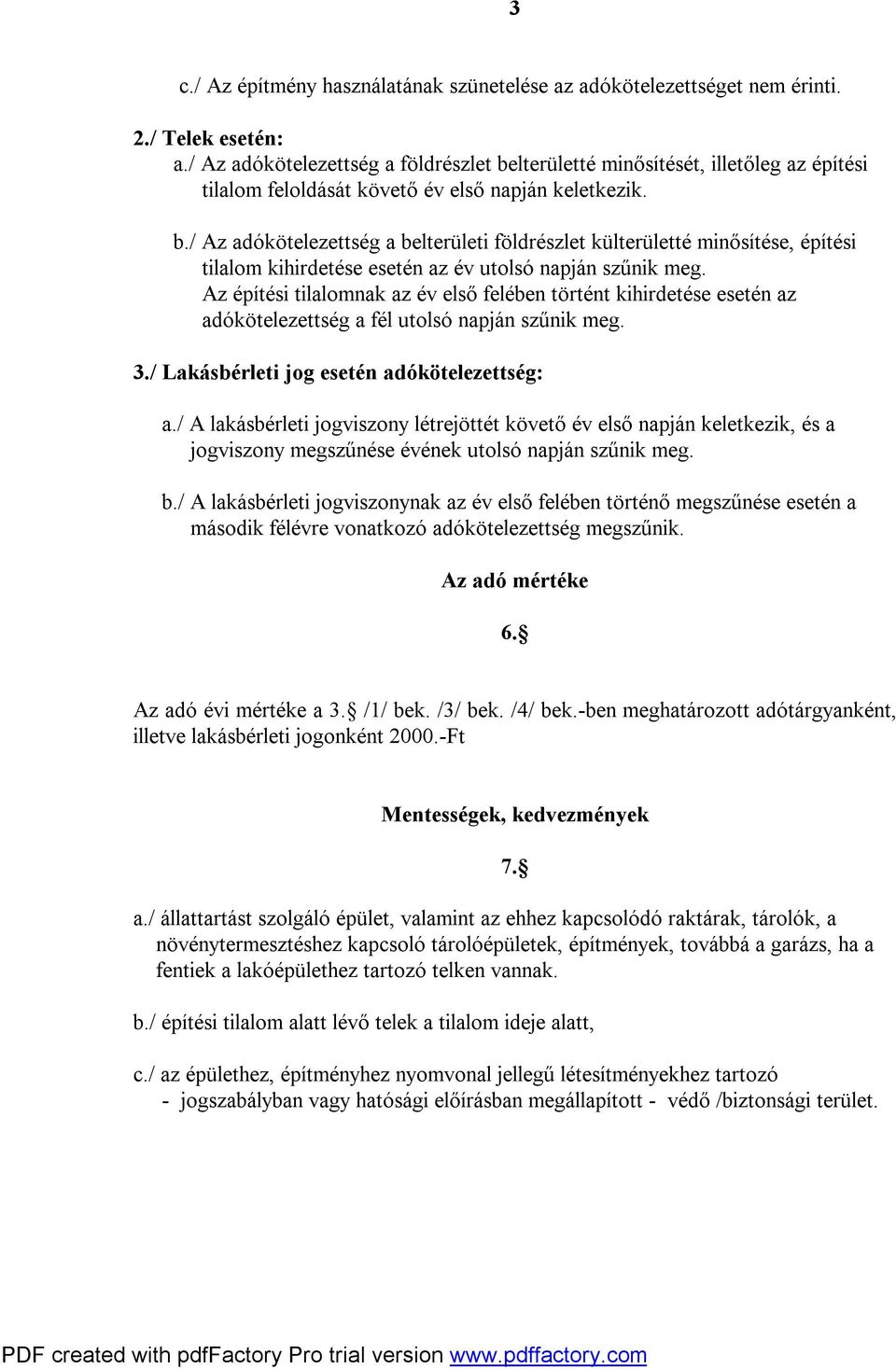 Az építési tilalomnak az év első felében történt kihirdetése esetén az adókötelezettség a fél utolsó napján szűnik meg. 3./ Lakásbérleti jog esetén adókötelezettség: a.