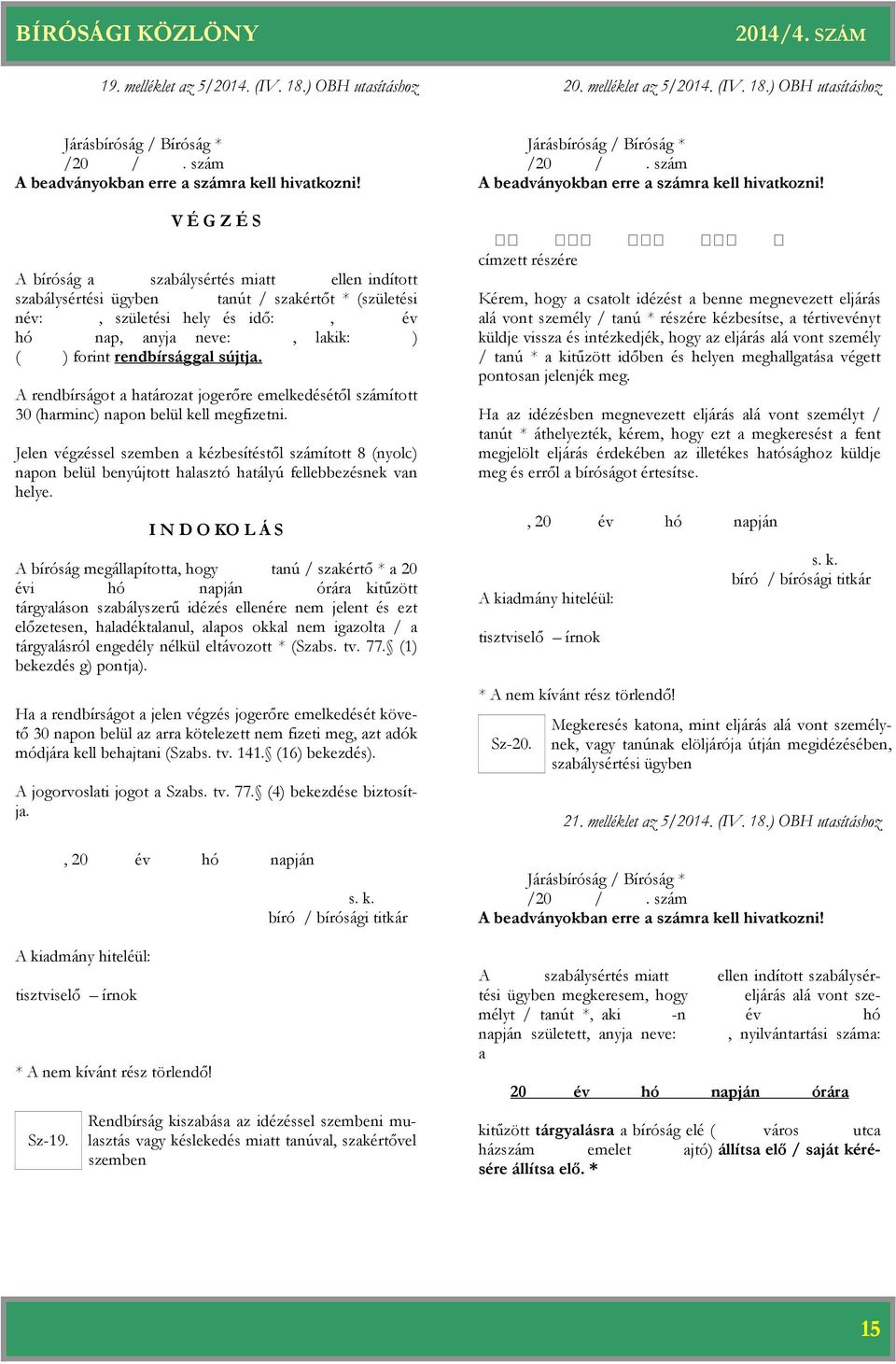 ) OBH utasításhoz V É G Z É S A bíróság a szabálysértés miatt ellen indított szabálysértési ügyben tanút / szakértőt * (születési név:, születési hely és idő:, év hó nap, anyja neve:, lakik: ) ( )