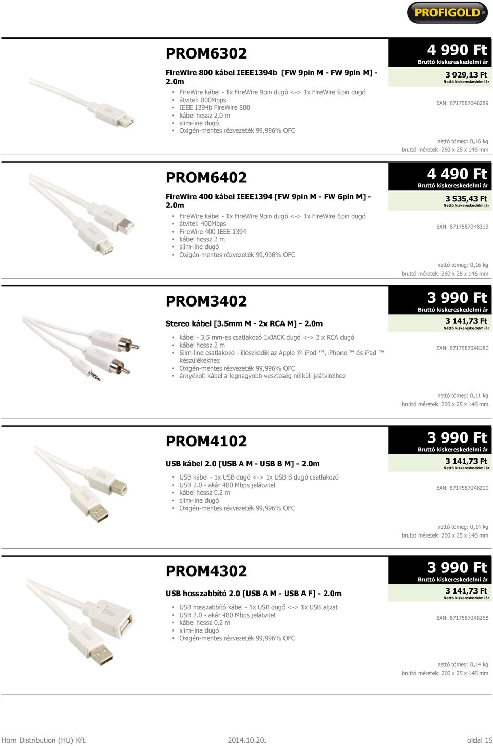 M] - 2.0m FireWire kábel - 1x FireWire 9pin dugó <-> 1x FireWire 6pin dugó átvitel: 400Mbps FireWire 400 IEEE 1394 kábel hossz 2 m slim-line dugó PROM3402 Stereo kábel [3.5mm M - 2x RCA M] - 2.