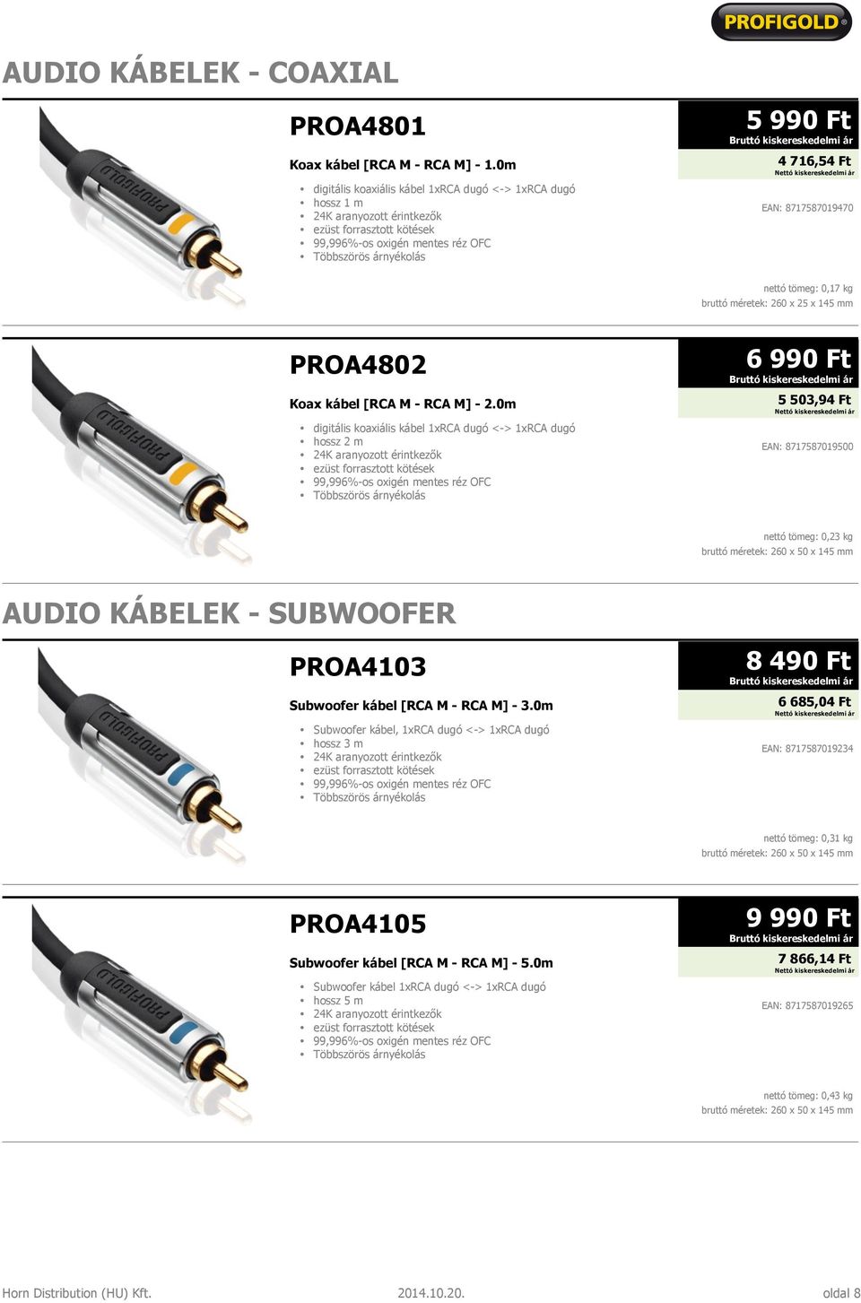 0m digitális koaxiális kábel 1xRCA dugó <-> 1xRCA dugó 99,996%-os oxigén mentes réz OFC 6 990 Ft 5 503,94 Ft EAN: 8717587019500 nettó tömeg: 0,23 kg AUDIO KÁBELEK - SUBWOOFER PROA4103 Subwoofer kábel