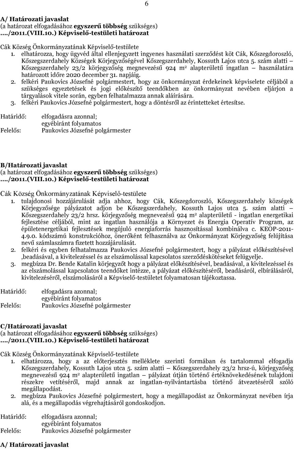 vitele során, egyben felhatalmazza annak aláírására. 3. felkéri Paukovics Józsefné polgármestert, hogy a döntésről az érintetteket értesítse.