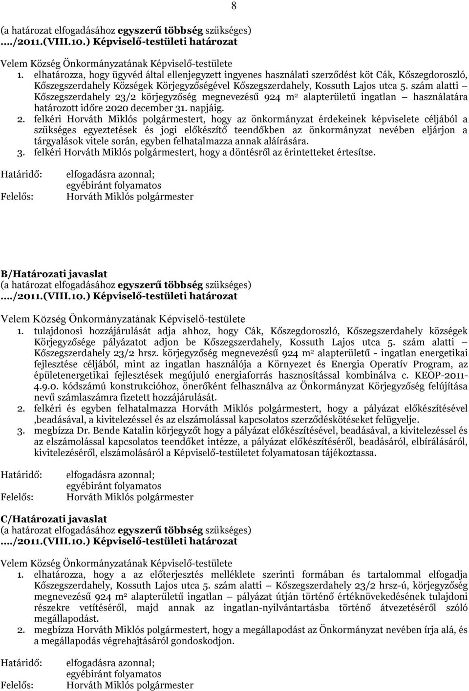 során, egyben felhatalmazza annak aláírására. 3. felkéri Horváth Miklós polgármestert, hogy a döntésről az érintetteket értesítse.