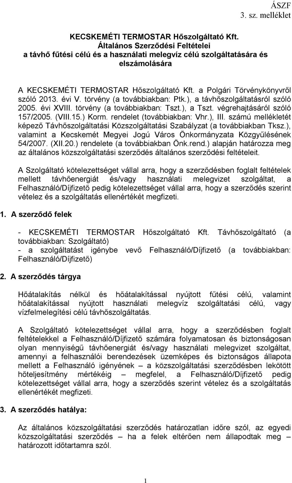 (VIII.15.) Korm. rendelet (továbbiakban: Vhr.), III. számú mellékletét képező Távhőszolgáltatási Közszolgáltatási Szabályzat (a továbbiakban Tksz.