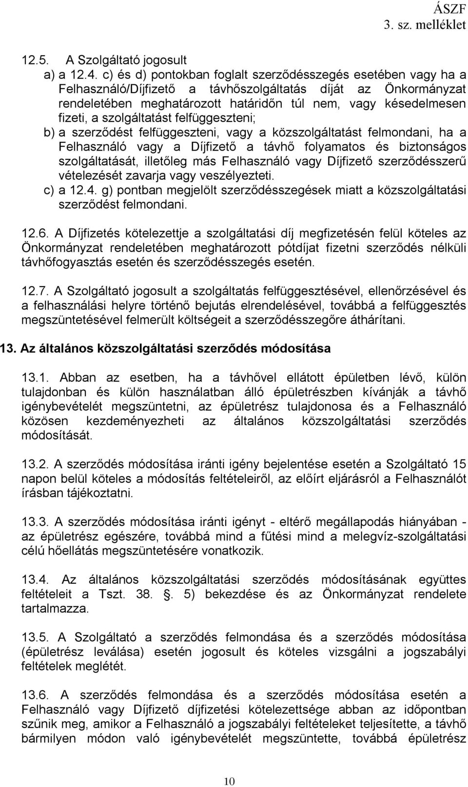 szolgáltatást felfüggeszteni; b) a szerződést felfüggeszteni, vagy a közszolgáltatást felmondani, ha a Felhasználó vagy a Díjfizető a távhő folyamatos és biztonságos szolgáltatását, illetőleg más