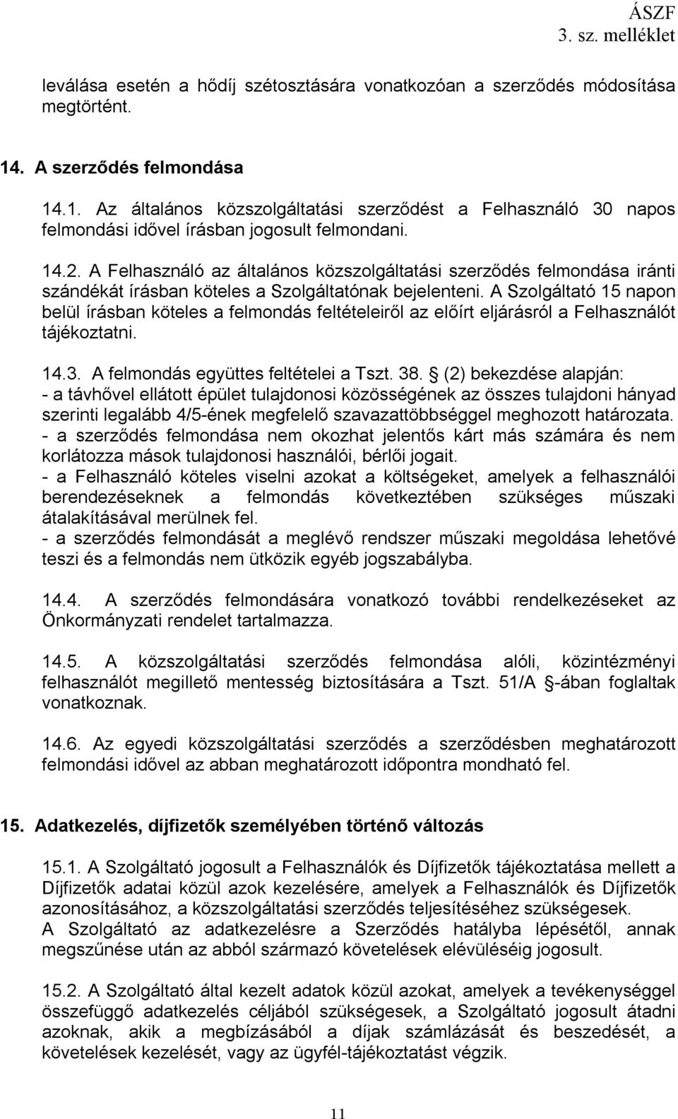 A Szolgáltató 15 napon belül írásban köteles a felmondás feltételeiről az előírt eljárásról a Felhasználót tájékoztatni. 14.3. A felmondás együttes feltételei a Tszt. 38.