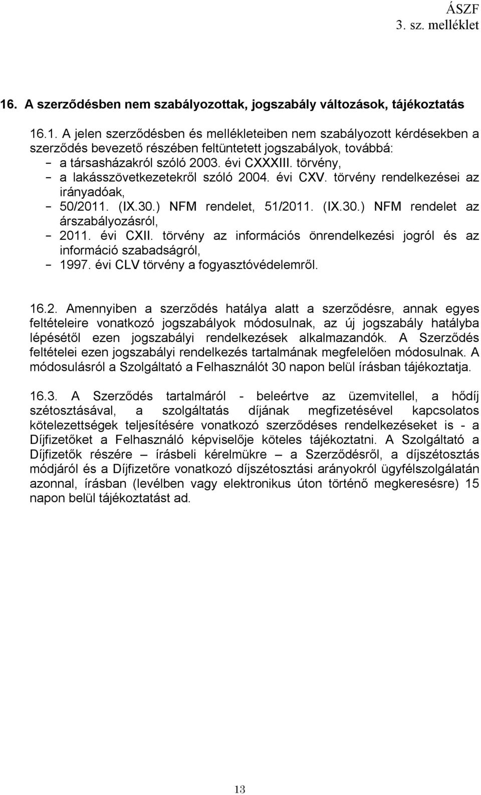 évi CXII. törvény az információs önrendelkezési jogról és az információ szabadságról, - 1997. évi CLV törvény a fogyasztóvédelemről. 16.2.