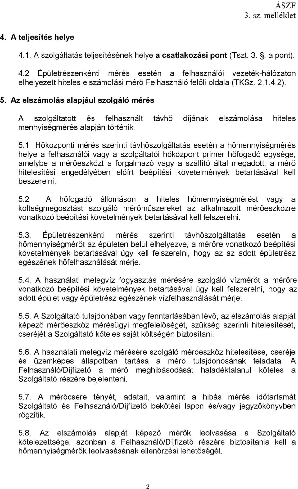 Az elszámolás alapjául szolgáló mérés A szolgáltatott és felhasznált távhő díjának elszámolása hiteles mennyiségmérés alapján történik. 5.