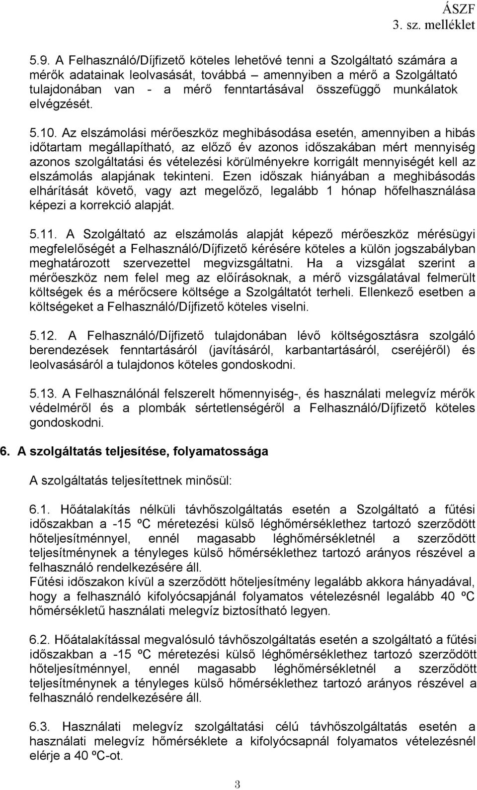 Az elszámolási mérőeszköz meghibásodása esetén, amennyiben a hibás időtartam megállapítható, az előző év azonos időszakában mért mennyiség azonos szolgáltatási és vételezési körülményekre korrigált