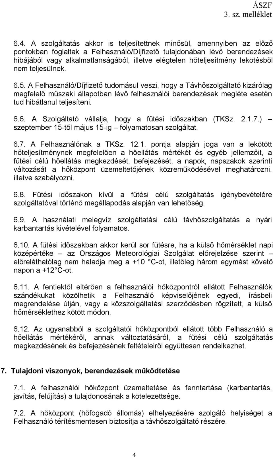 A Felhasználó/Díjfizető tudomásul veszi, hogy a Távhőszolgáltató kizárólag megfelelő műszaki állapotban lévő felhasználói berendezések megléte esetén tud hibátlanul teljesíteni. 6.