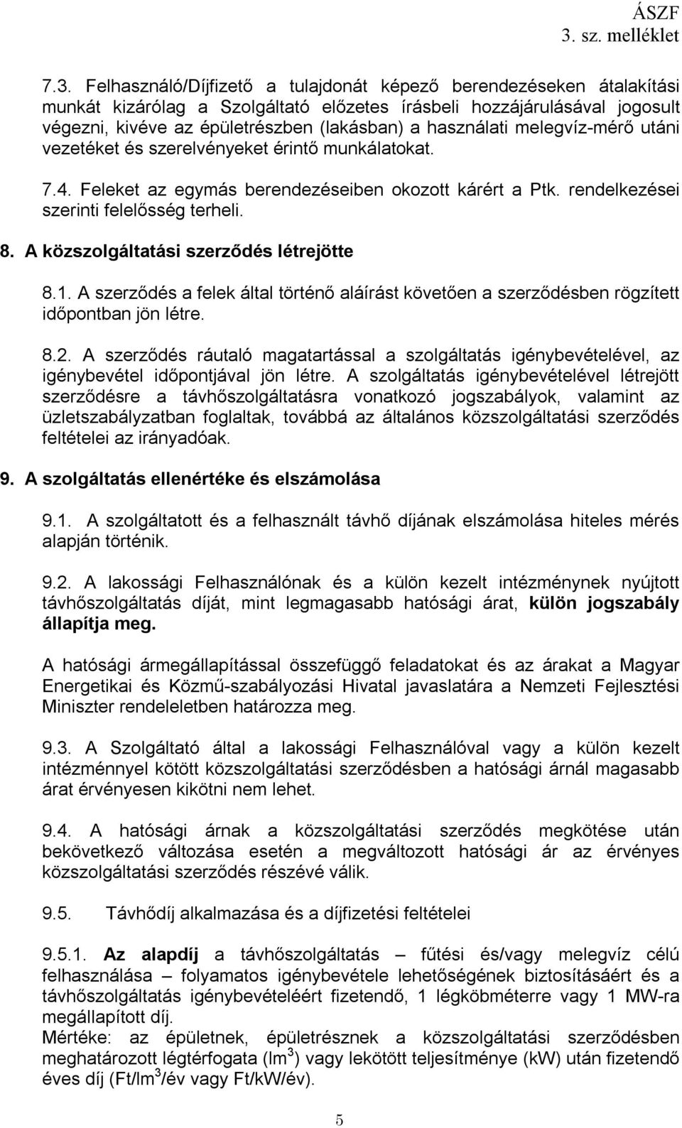 A közszolgáltatási szerződés létrejötte 8.1. A szerződés a felek által történő aláírást követően a szerződésben rögzített időpontban jön létre. 8.2.