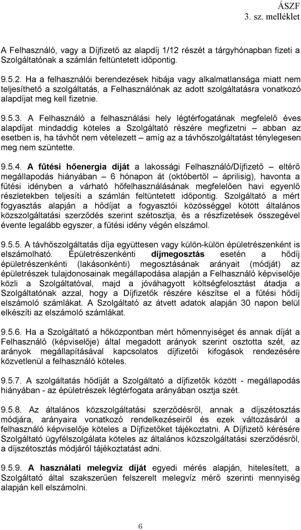 Ha a felhasználói berendezések hibája vagy alkalmatlansága miatt nem teljesíthető a szolgáltatás, a Felhasználónak az adott szolgáltatásra vonatkozó alapdíjat meg kell fizetnie. 9.5.3.