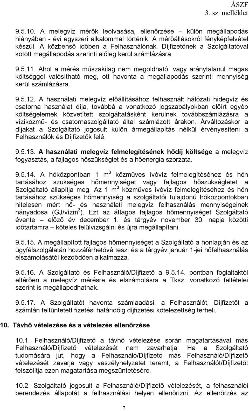 Ahol a mérés műszakilag nem megoldható, vagy aránytalanul magas költséggel valósítható meg, ott havonta a megállapodás szerinti mennyiség kerül számlázásra. 9.5.12.