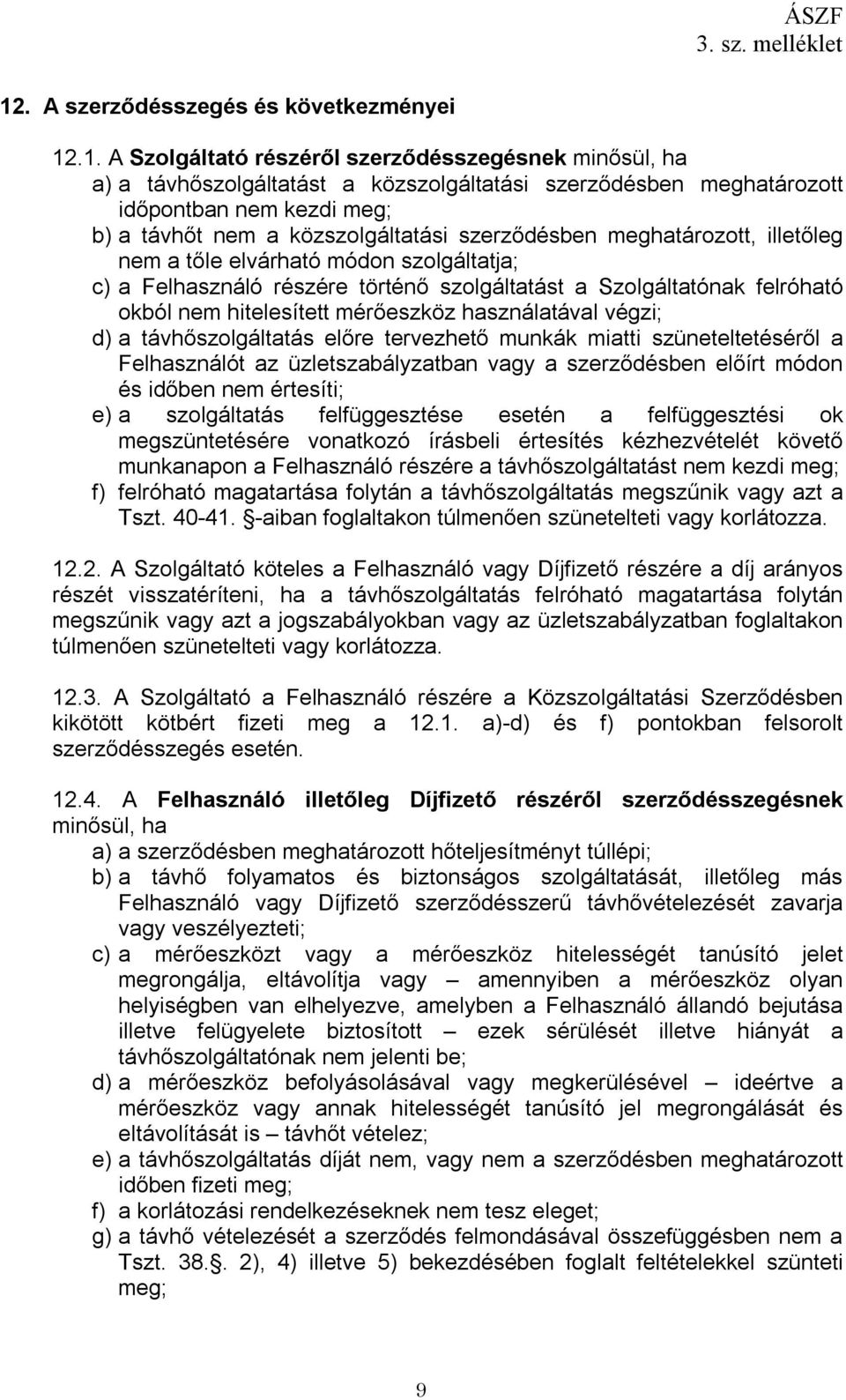 hitelesített mérőeszköz használatával végzi; d) a távhőszolgáltatás előre tervezhető munkák miatti szüneteltetéséről a Felhasználót az üzletszabályzatban vagy a szerződésben előírt módon és időben