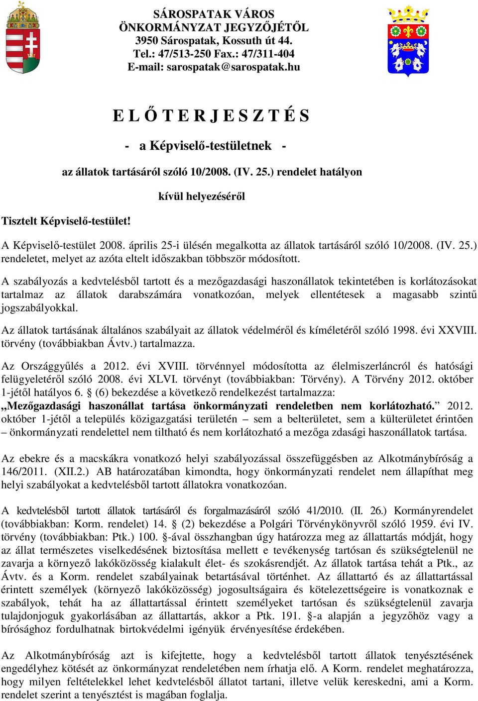 április 25-i ülésén megalkotta az állatok tartásáról szóló 10/2008. (IV. 25.) rendeletet, melyet az azóta eltelt idıszakban többször módosított.