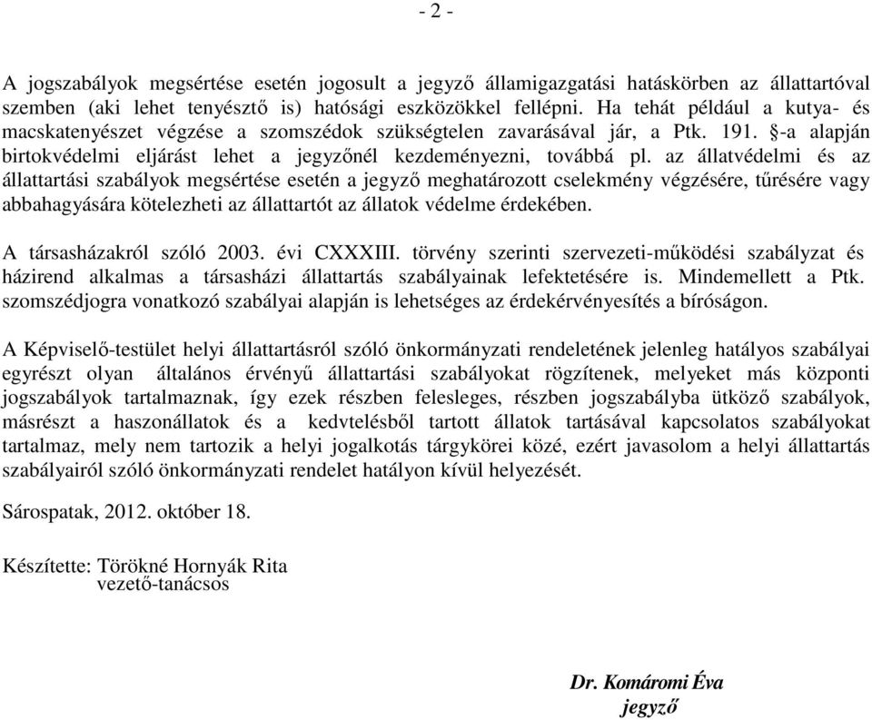 az állatvédelmi és az állattartási szabályok megsértése esetén a meghatározott cselekmény végzésére, tőrésére vagy abbahagyására kötelezheti az állattartót az állatok védelme érdekében.