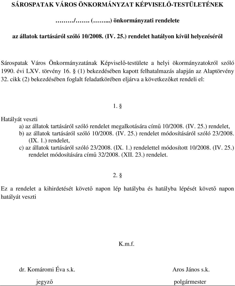 Hatályát veszti a) az állatok tartásáról szóló rendelet megalkotására címő 10/2008. (IV. 25.) rendelet, b) az állatok tartásáról szóló 10/2008. (IV. 25.) rendelet módosításáról szóló 23/2008. (IX. 1.) rendelet, c) az állatok tartásáról szóló 23/2008.