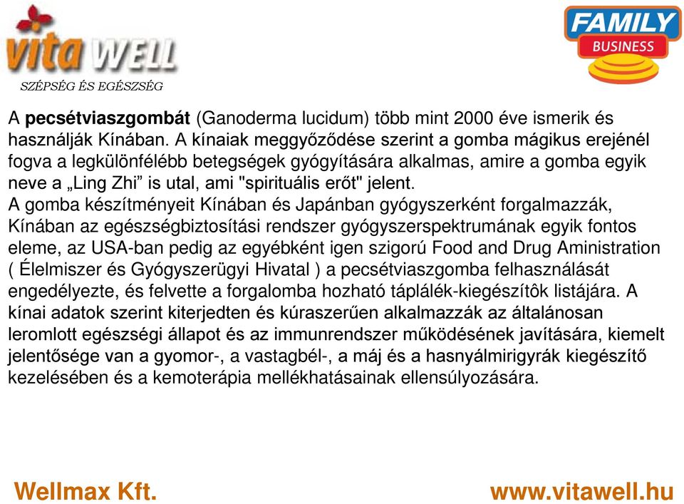 A gomba készítményeit Kínában és Japánban gyógyszerként forgalmazzák, Kínában az egészségbiztosítási rendszer gyógyszerspektrumának egyik fontos eleme, az USA-ban pedig az egyébként igen szigorú Food