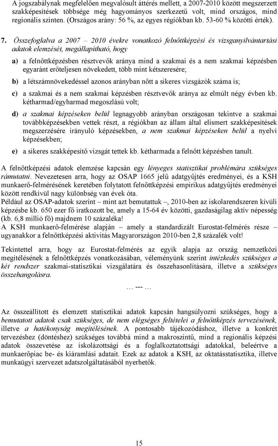 Összefoglalva a 2007 2010 évekre vonatkozó felnőttképzési és vizsganyilvántartási adatok elemzését, megállapítható, hogy a) a felnőttképzésben résztvevők aránya mind a szakmai és a nem szakmai