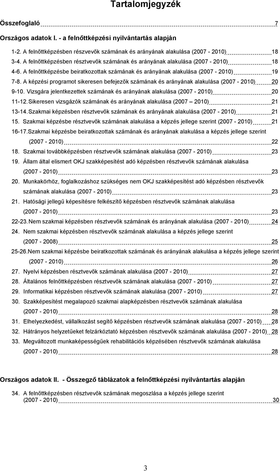 A képzési programot sikeresen számának és arányának alakulása (2007-2010) 20 9-10. számának és arányának alakulása (2007-2010) 20 11-12. számának és arányának alakulása (2007 2010) 21 13-14.