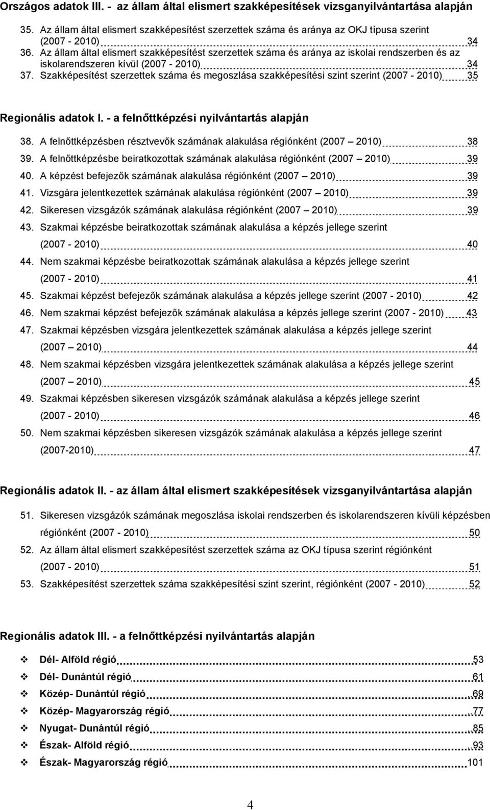 Szakképesítést szerzettek és megoszlása szakképesítési szint szerint (2007-2010) 35 Regionális adatok I. - a felnőttképzési nyilvántartás alapján 38.