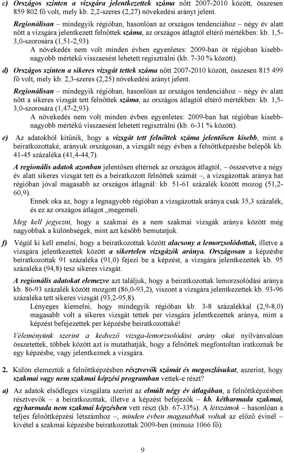 A növekedés nem volt minden évben egyenletes: 2009-ban öt régióban kisebbnagyobb mértékű visszaesést lehetett regisztrálni (kb. 7-30 % között).