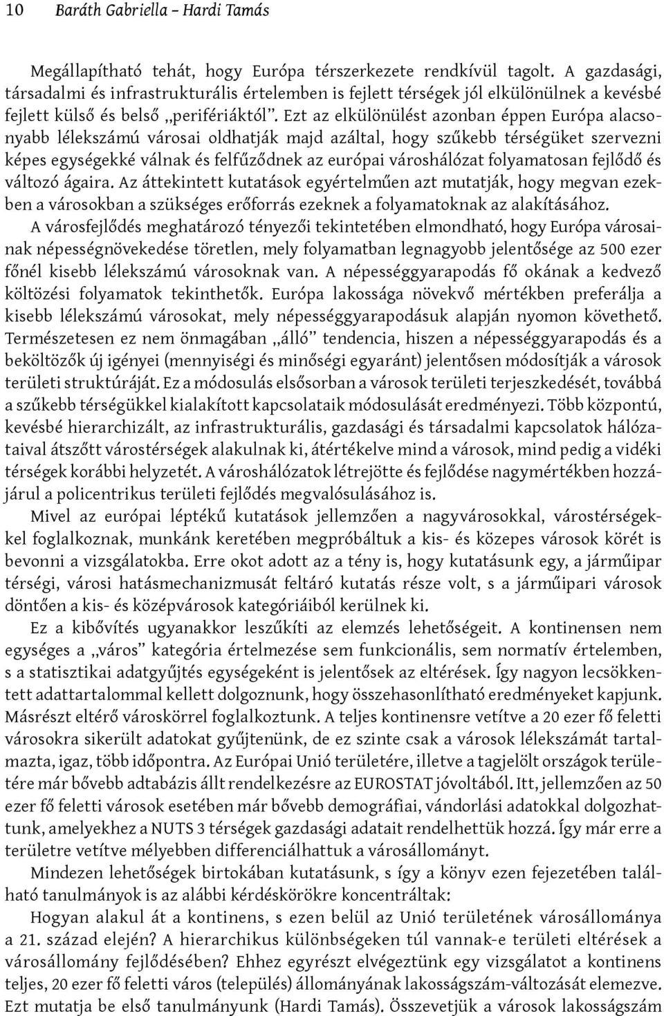 Ezt az elkülönülést azonban éppen Európa alacsonyabb lélekszámú városai oldhatják majd azáltal, hogy szűkebb térségüket szervezni képes egységekké válnak és felfűződnek az európai városhálózat