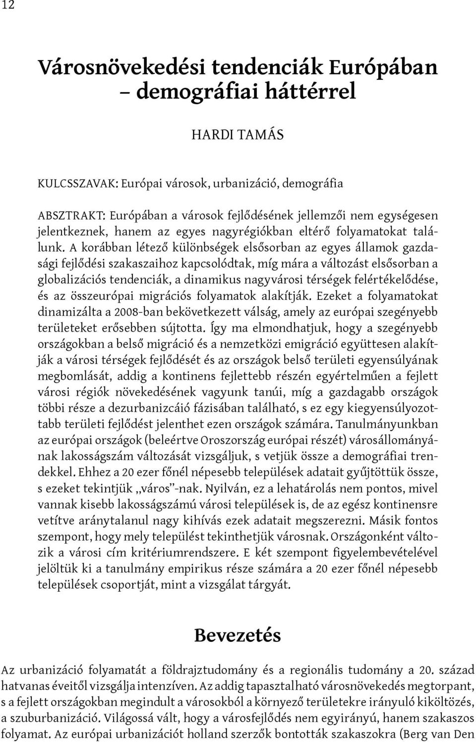 A korábban létező különbségek elsősorban az egyes államok gazdasági fejlődési szakaszaihoz kapcsolódtak, míg mára a változást elsősorban a globalizációs tendenciák, a dinamikus nagyvárosi térségek