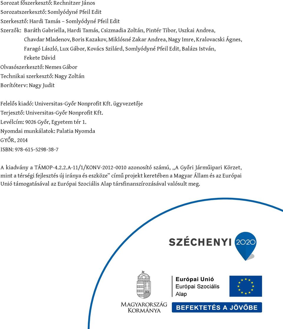 Olvasószerkesztő: Nemes Gábor Technikai szerkesztő: Nagy Zoltán Borítóterv: Nagy Judit Felelős kiadó: Universitas-Győr Nonprofit Kft. ügyvezetője Terjesztő: Universitas-Győr Nonprofit Kft.