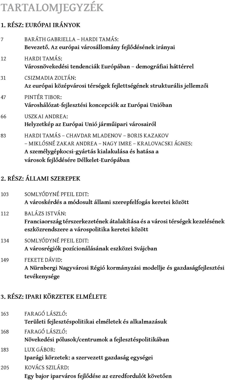strukturális jellemzői 47 Pintér Tibor: Városhálózat-fejlesztési koncepciók az Európai Unióban 66 Uszkai Andrea: Helyzetkép az Európai Unió járműipari városairól 83 Hardi Tamás Chavdar Mladenov Boris