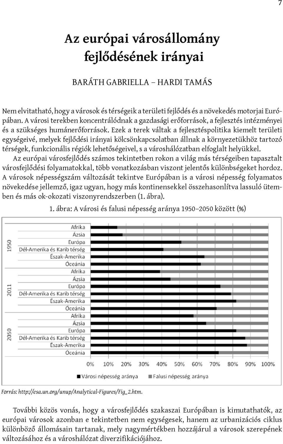 Ezek a terek váltak a fejlesztéspolitika kiemelt területi egységeivé, melyek fejlődési irányai kölcsönkapcsolatban állnak a környezetükhöz tartozó térségek, funkcionális régiók lehetőségeivel, s a