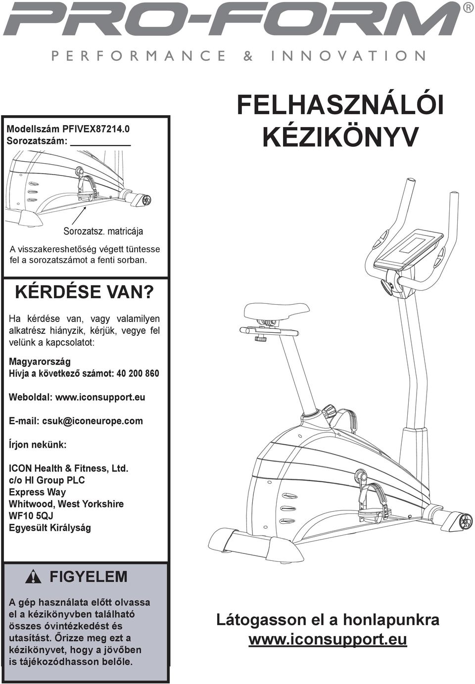 eu E-mail: csuk@iconeurope.com Írjon nekünk: Sorozatsz. matricája A visszakereshetőség végett tüntesse fel a sorozatszámot a fenti sorban. ICON Health & Fitness, Ltd.