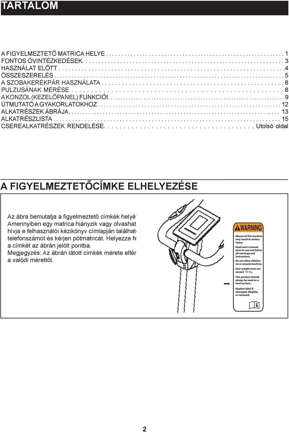 ..................................................... 8 PULZUSÁNAK MÉRÉSE....................................................... 8 A KONZOL (KEZELŐPANEL) FUNKCIÓI..................................................................... 9 ÚTMUTATÓ A GYAKORLATOKHOZ.